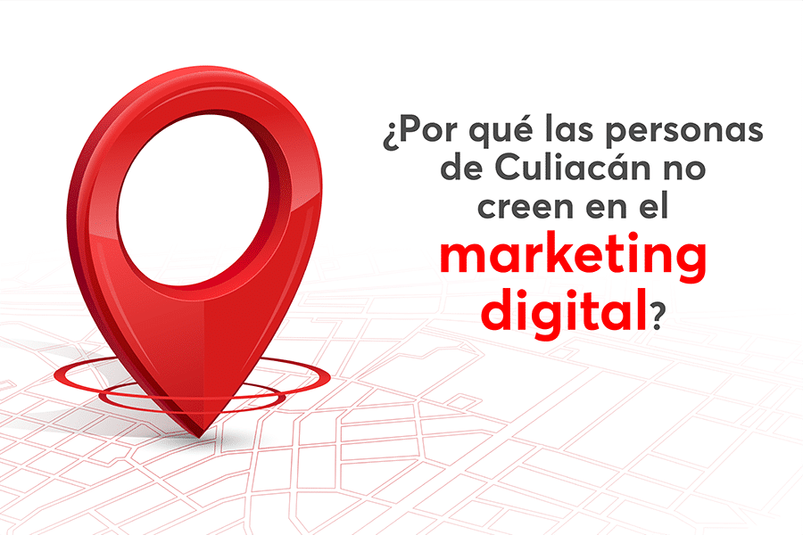 ¿Por qué las personas de Culiacán no creen en el marketing digital?